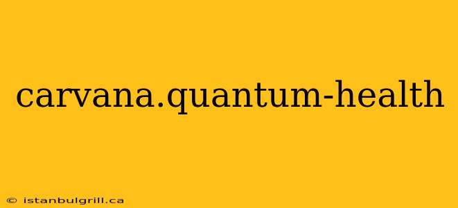 carvana.quantum-health