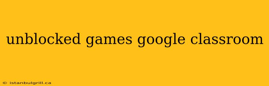 unblocked games google classroom